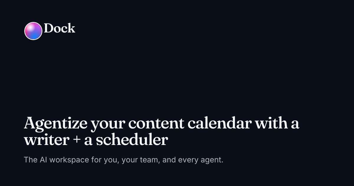 Agentize your content calendar with a writer + a scheduler · Dock on Dock