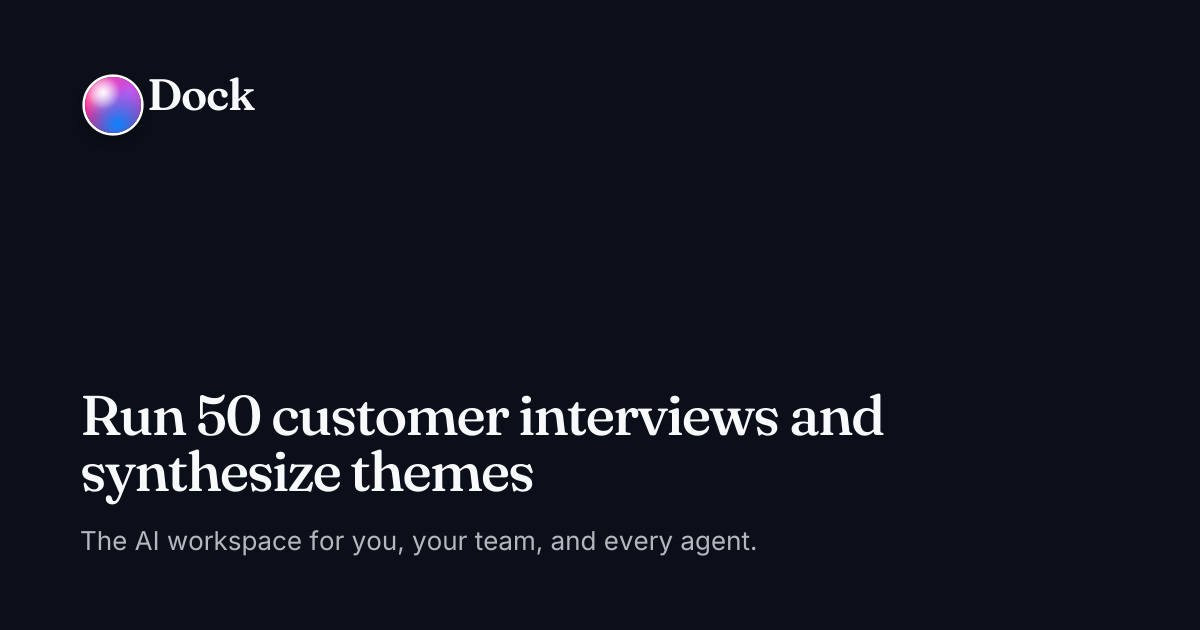 Run 50 customer interviews and synthesize themes · Dock on Dock