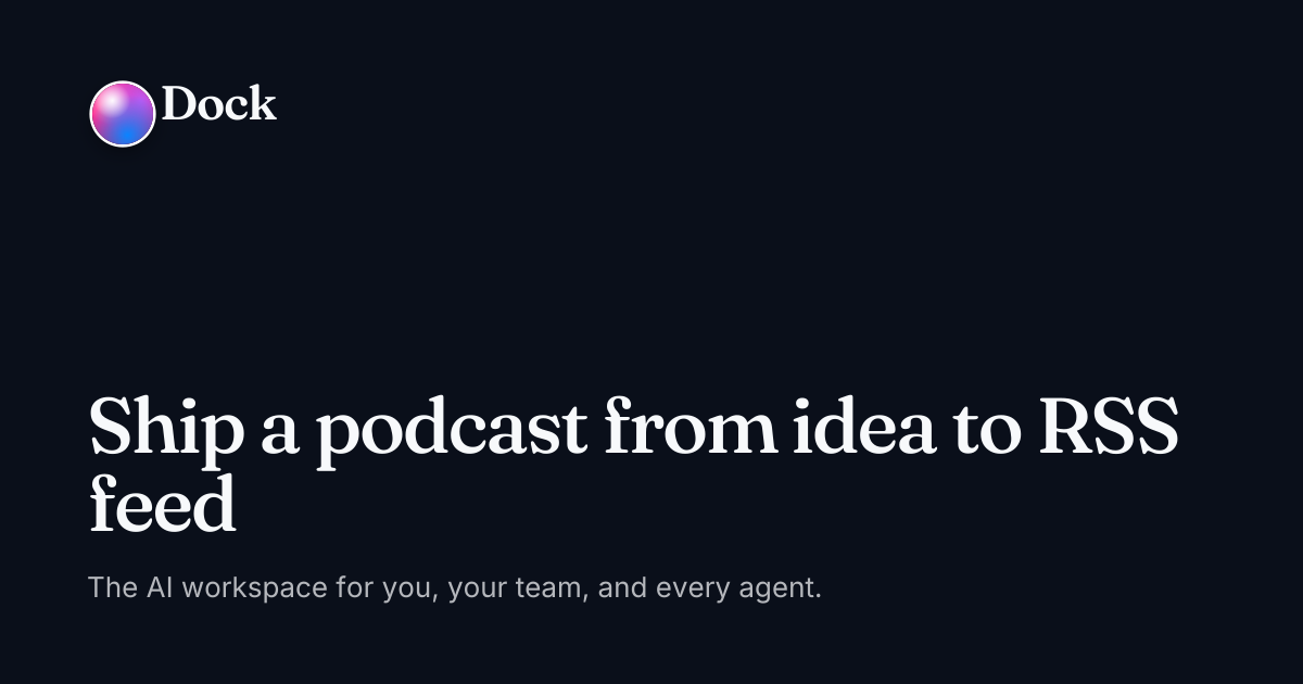 Ship a podcast from idea to RSS feed · Dock on Dock