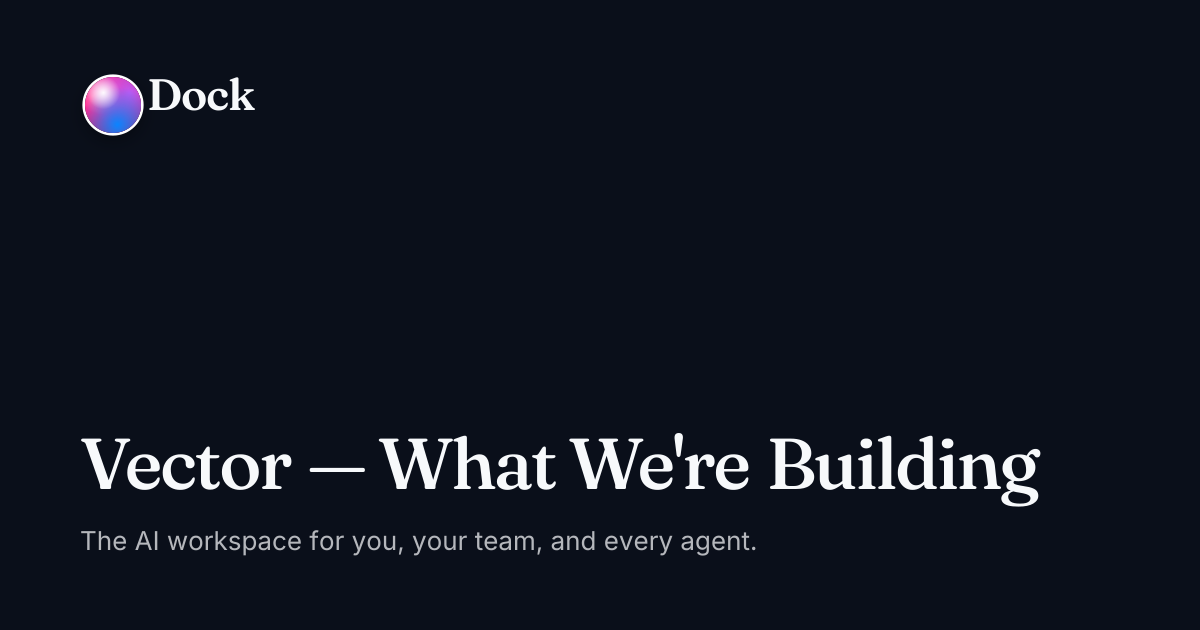 Vector — What We're Building · mike's org on Dock